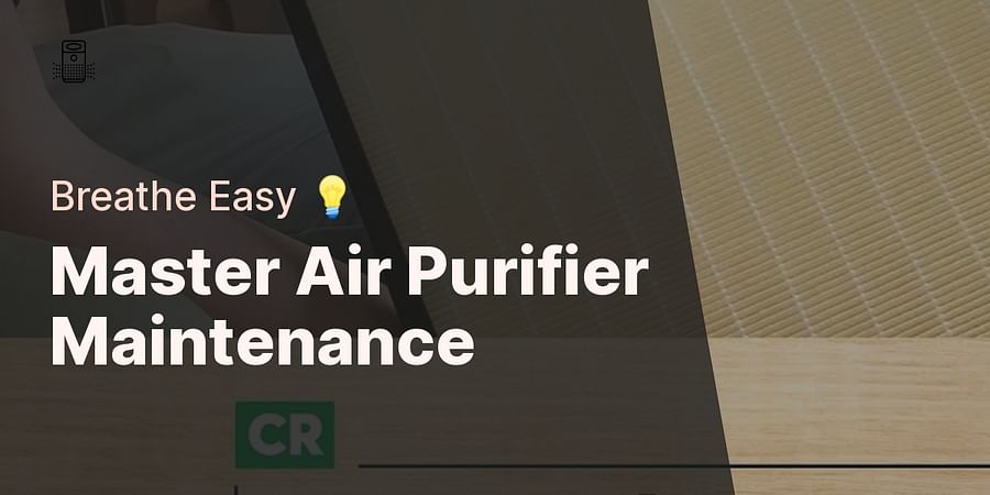 Master Air Purifier Maintenance - Breathe Easy 💡