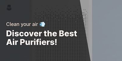 Discover the Best Air Purifiers! - Clean your air 💨