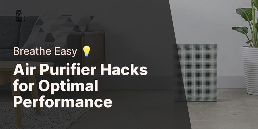 Air Purifier Hacks for Optimal Performance - Breathe Easy 💡