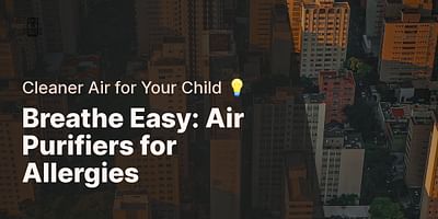 Breathe Easy: Air Purifiers for Allergies - Cleaner Air for Your Child 💡
