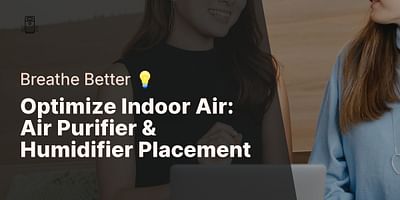 Optimize Indoor Air: Air Purifier & Humidifier Placement - Breathe Better 💡