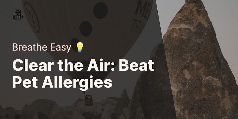 Clear the Air: Beat Pet Allergies - Breathe Easy 💡