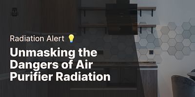 Unmasking the Dangers of Air Purifier Radiation - Radiation Alert 💡