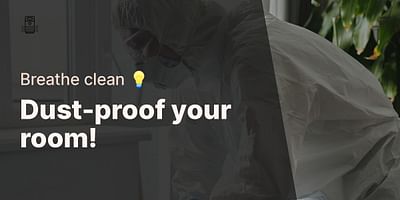 Dust-proof your room! - Breathe clean 💡