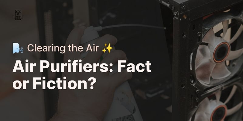 Air Purifiers: Fact or Fiction? - 🌬️ Clearing the Air ✨