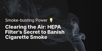 Clearing the Air: HEPA Filter's Secret to Banish Cigarette Smoke - Smoke-busting Power 💡