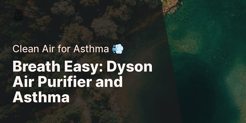 Breath Easy: Dyson Air Purifier and Asthma - Clean Air for Asthma 💨