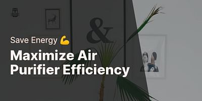 Maximize Air Purifier Efficiency - Save Energy 💪