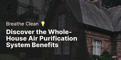 Discover the Whole-House Air Purification System Benefits - Breathe Clean 💡