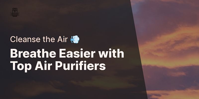 Breathe Easier with Top Air Purifiers - Cleanse the Air 💨