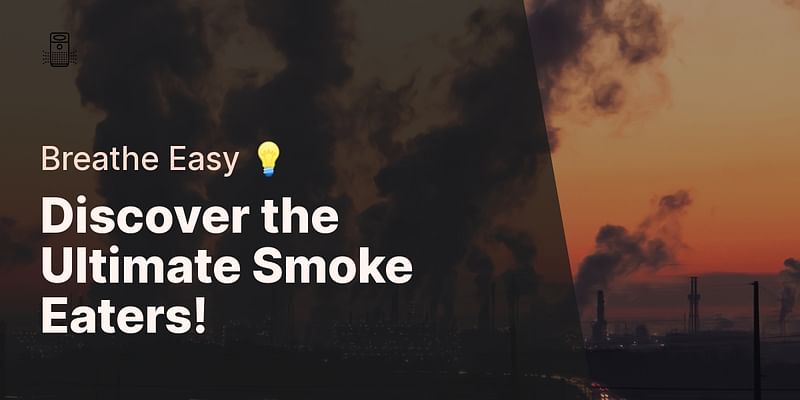 Discover the Ultimate Smoke Eaters! - Breathe Easy 💡