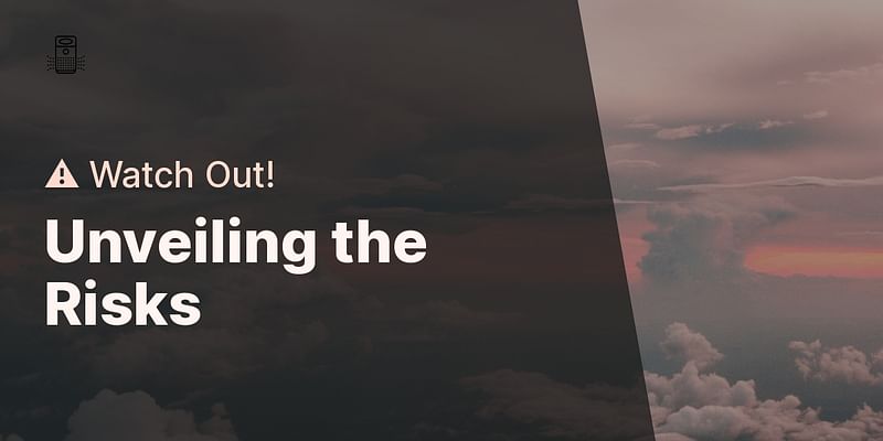 Unveiling the Risks - ⚠️ Watch Out!