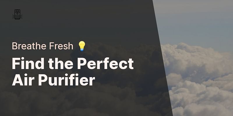 Find the Perfect Air Purifier - Breathe Fresh 💡