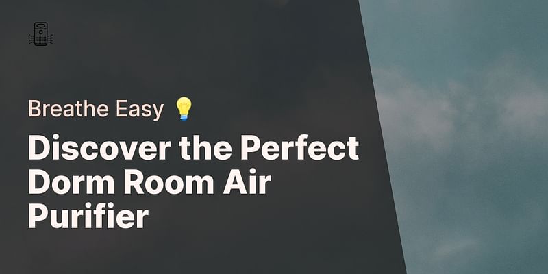 Discover the Perfect Dorm Room Air Purifier - Breathe Easy 💡