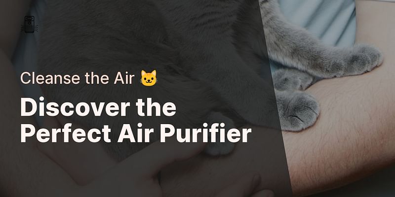 Discover the Perfect Air Purifier - Cleanse the Air 🐱