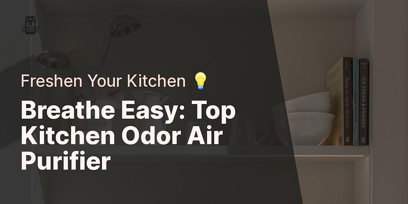 Breathe Easy: Top Kitchen Odor Air Purifier - Freshen Your Kitchen 💡