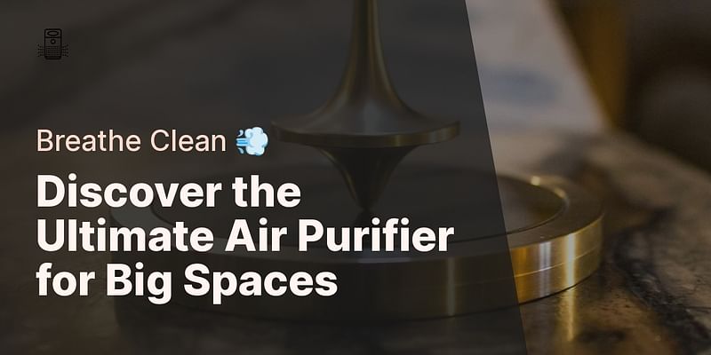 Discover the Ultimate Air Purifier for Big Spaces - Breathe Clean 💨