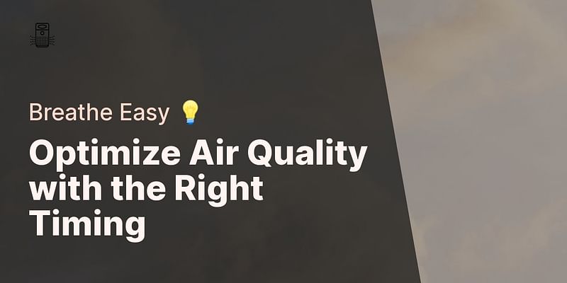 Optimize Air Quality with the Right Timing - Breathe Easy 💡
