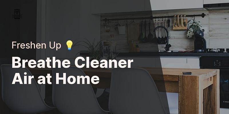 Breathe Cleaner Air at Home - Freshen Up 💡