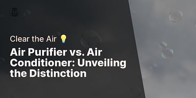 Air Purifier vs. Air Conditioner: Unveiling the Distinction - Clear the Air 💡