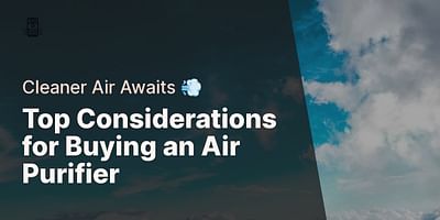 Top Considerations for Buying an Air Purifier - Cleaner Air Awaits 💨