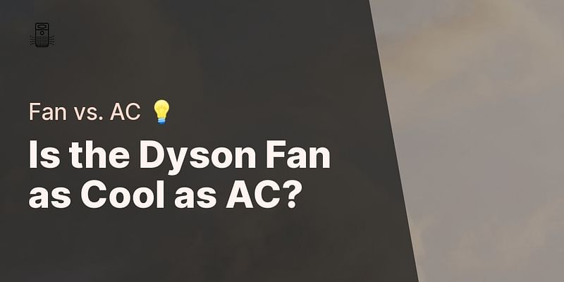 Is the Dyson Fan as Cool as AC? - Fan vs. AC 💡