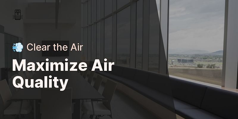 Maximize Air Quality - 💨 Clear the Air