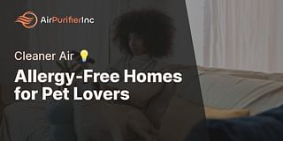 Allergy-Free Homes for Pet Lovers - Cleaner Air 💡