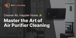 Master the Art of Air Purifier Cleaning - Cleaner Air, Happier Home ✨