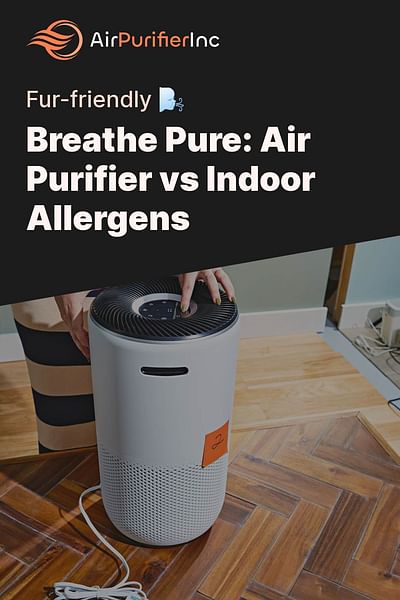 Breathe Pure: Air Purifier vs Indoor Allergens - Fur-friendly 🌬️