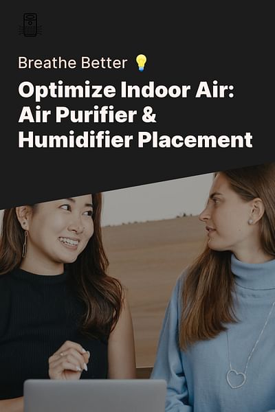 Optimize Indoor Air: Air Purifier & Humidifier Placement - Breathe Better 💡