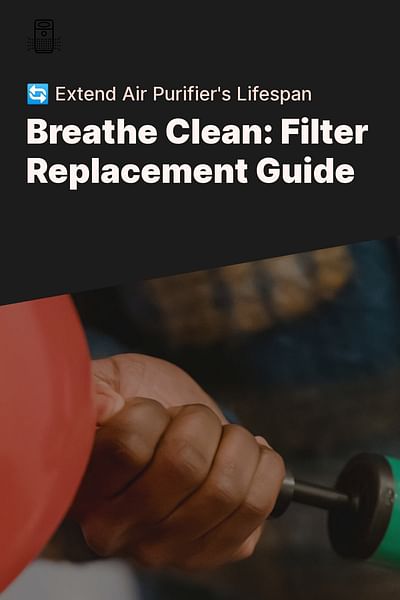 Breathe Clean: Filter Replacement Guide - 🔄 Extend Air Purifier's Lifespan