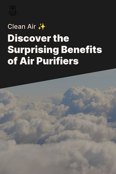 Discover the Surprising Benefits of Air Purifiers - Clean Air ✨
