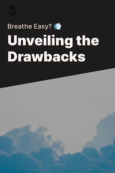 Unveiling the Drawbacks - Breathe Easy? 💨