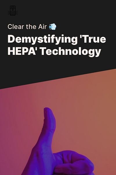 Demystifying 'True HEPA' Technology - Clear the Air 💨