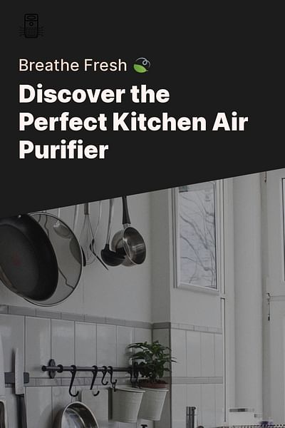 Discover the Perfect Kitchen Air Purifier - Breathe Fresh 🍃