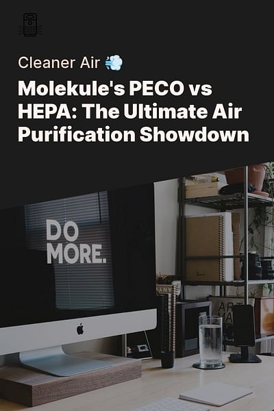 Molekule's PECO vs HEPA: The Ultimate Air Purification Showdown - Cleaner Air 💨