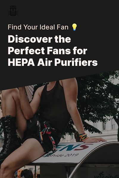Discover the Perfect Fans for HEPA Air Purifiers - Find Your Ideal Fan 💡