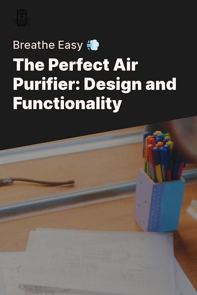 The Perfect Air Purifier: Design and Functionality - Breathe Easy 💨