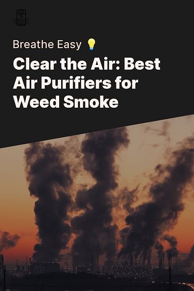 Clear the Air: Best Air Purifiers for Weed Smoke - Breathe Easy 💡