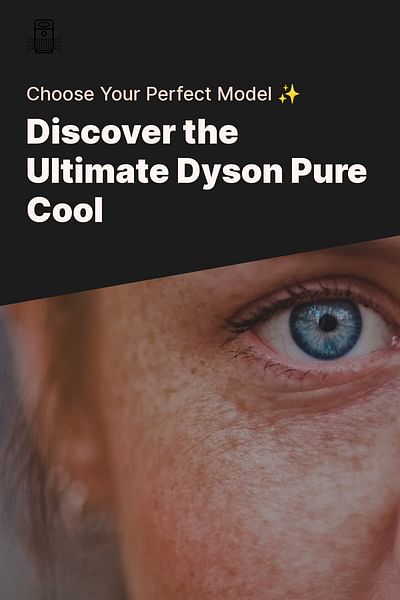 Discover the Ultimate Dyson Pure Cool - Choose Your Perfect Model ✨
