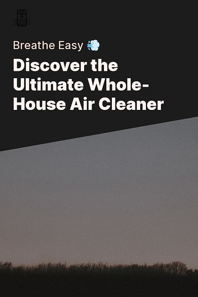 Discover the Ultimate Whole-House Air Cleaner - Breathe Easy 💨